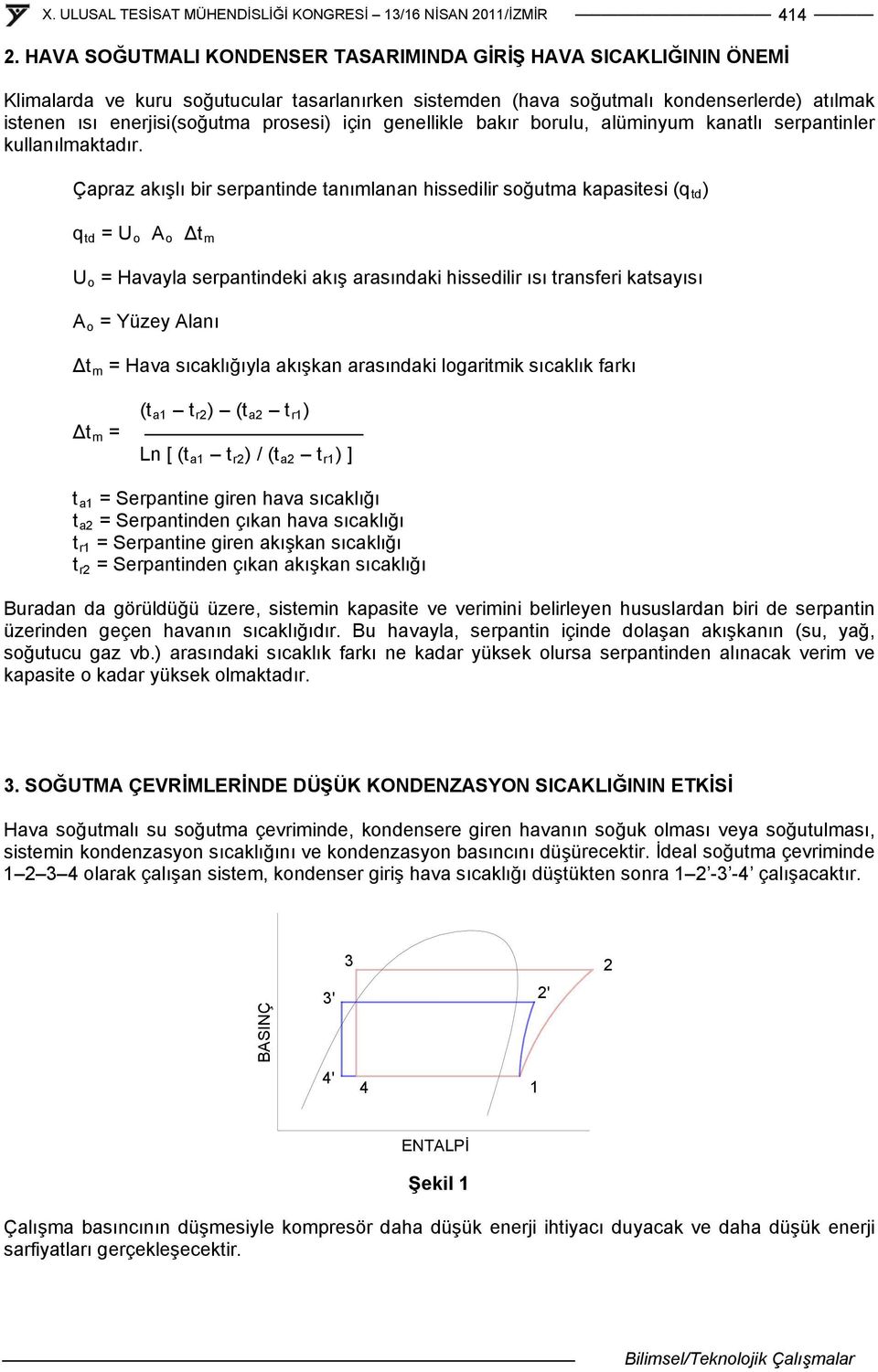 için genellikle bakır borulu, alüminyum kanatlı serpantinler kullanılmaktadır.