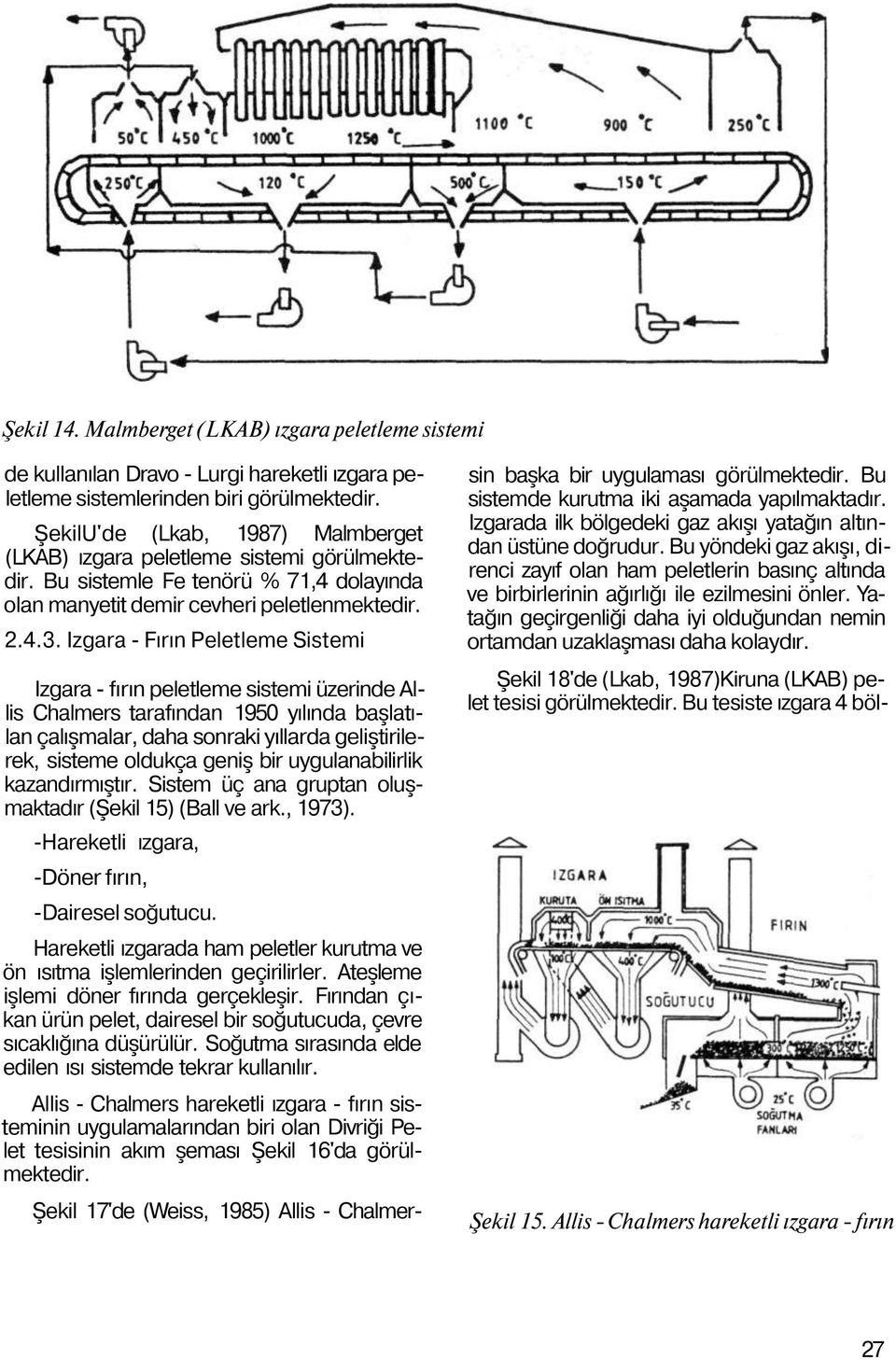 Izgara - Fırın Peletleme Sistemi Izgara - fırın peletleme sistemi üzerinde Allis Chalmers tarafından 1950 yılında başlatılan çalışmalar, daha sonraki yıllarda geliştirilerek, sisteme oldukça geniş
