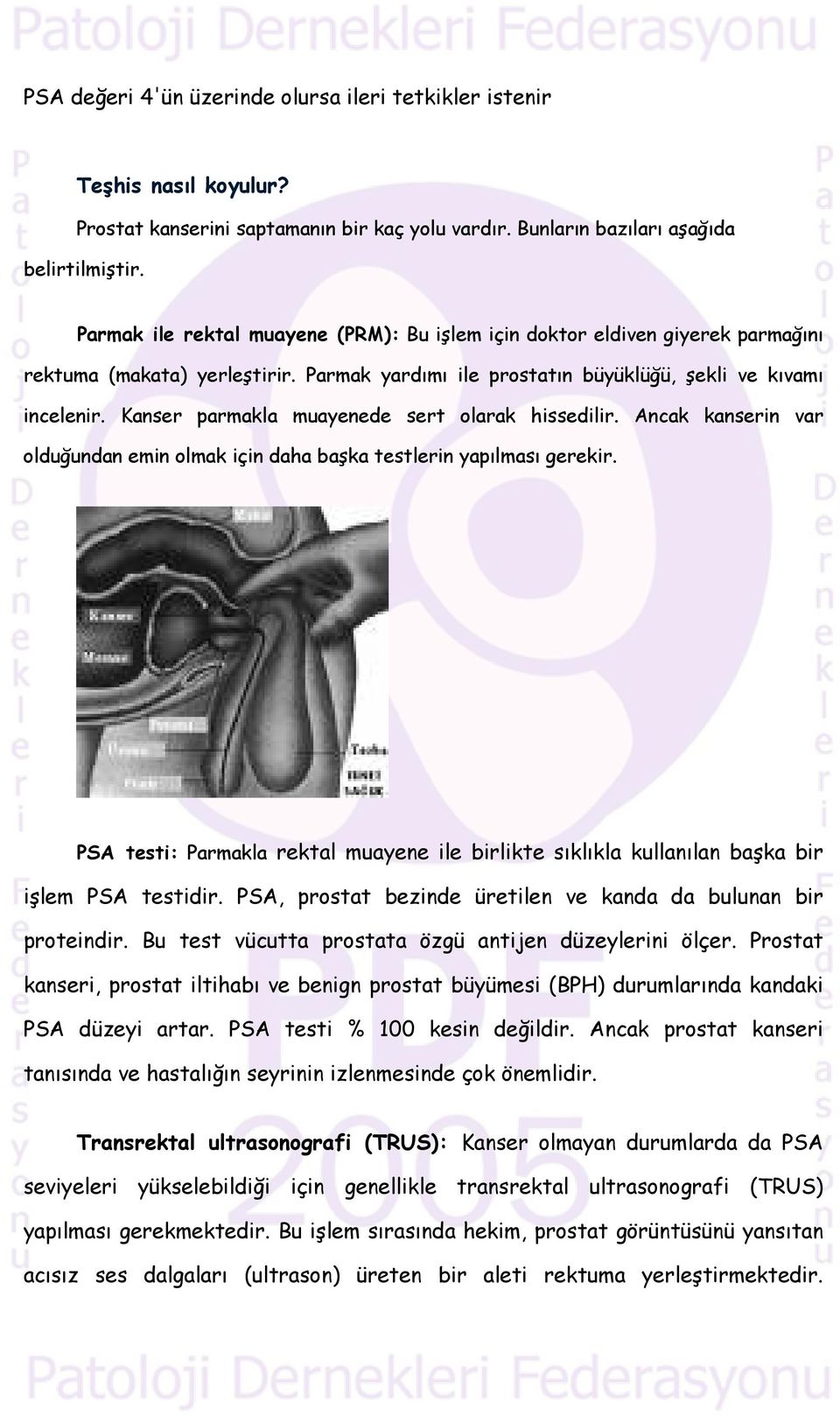 Kanser parmakla muayenede sert olarak hissedilir. Ancak kanserin var olduğundan emin olmak için daha başka testlerin yapılması gerekir.