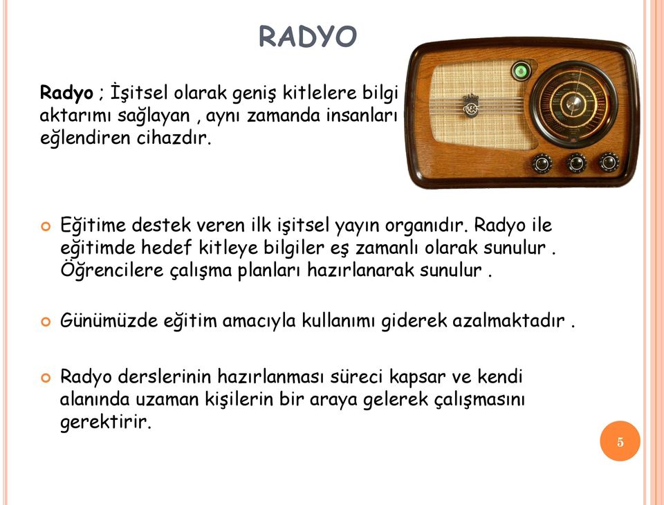 Radyo ile eğitimde hedef kitleye bilgiler eş zamanlı olarak sunulur.