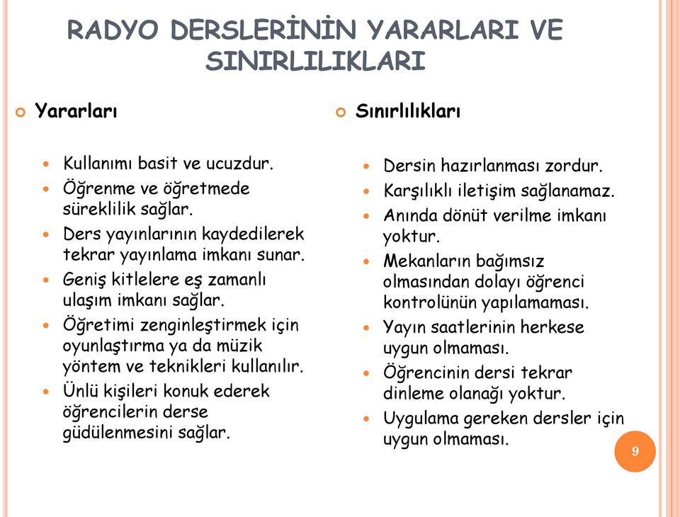 Öğretimi zenginleştirmek için oyunlaştırma ya da müzik yöntem ve teknikleri kullanılır. Ünlü kişileri konuk ederek öğrencilerin derse güdülenmesini sağlar.