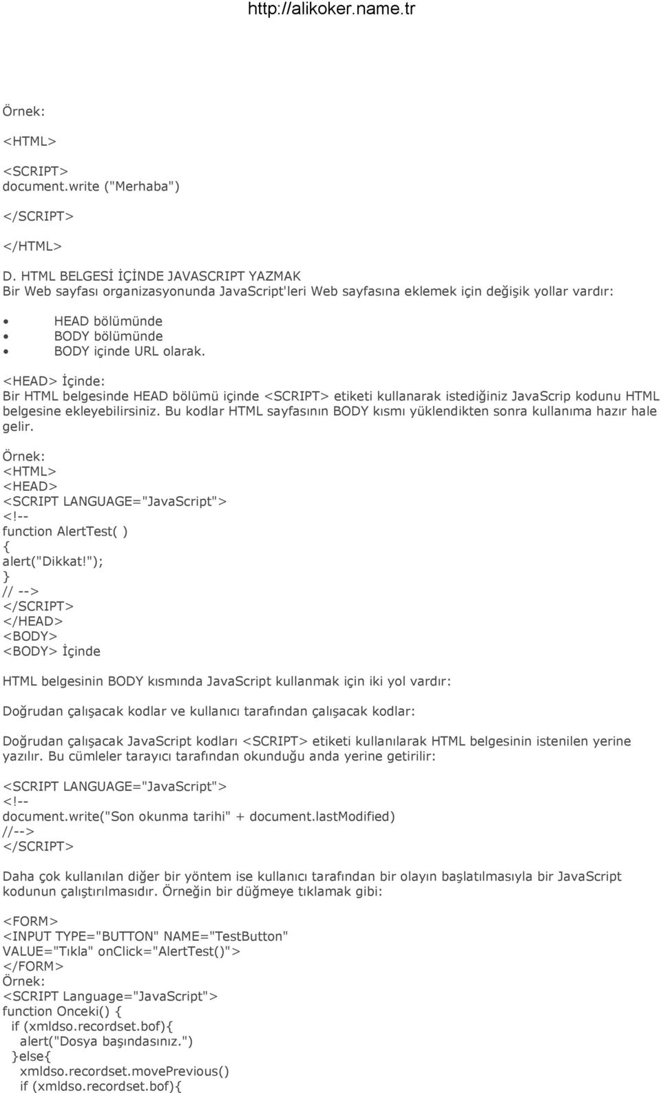 <HEAD> İçinde: Bir HTML belgesinde HEAD bölümü içinde <SCRIPT> etiketi kullanarak istediğiniz JavaScrip kodunu HTML belgesine ekleyebilirsiniz.