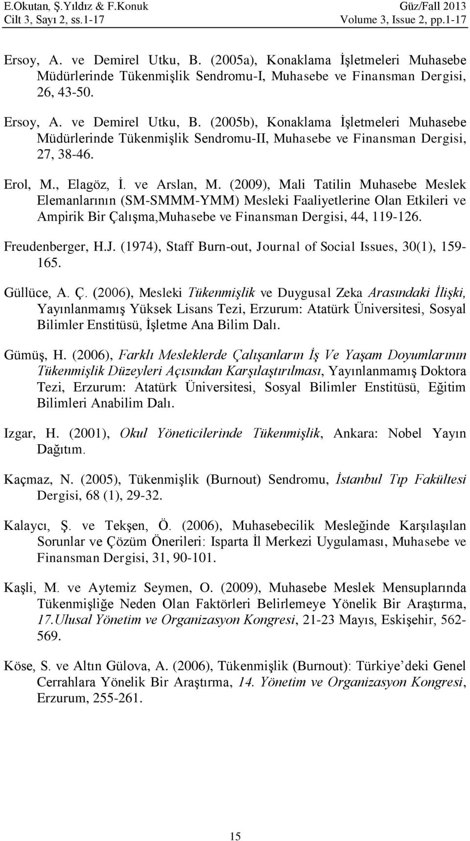 (2005b), Konaklama İşletmeleri Muhasebe Müdürlerinde Tükenmişlik Sendromu-II, Muhasebe ve Finansman Dergisi, 27, 38-46. Erol, M., Elagöz, İ. ve Arslan, M.