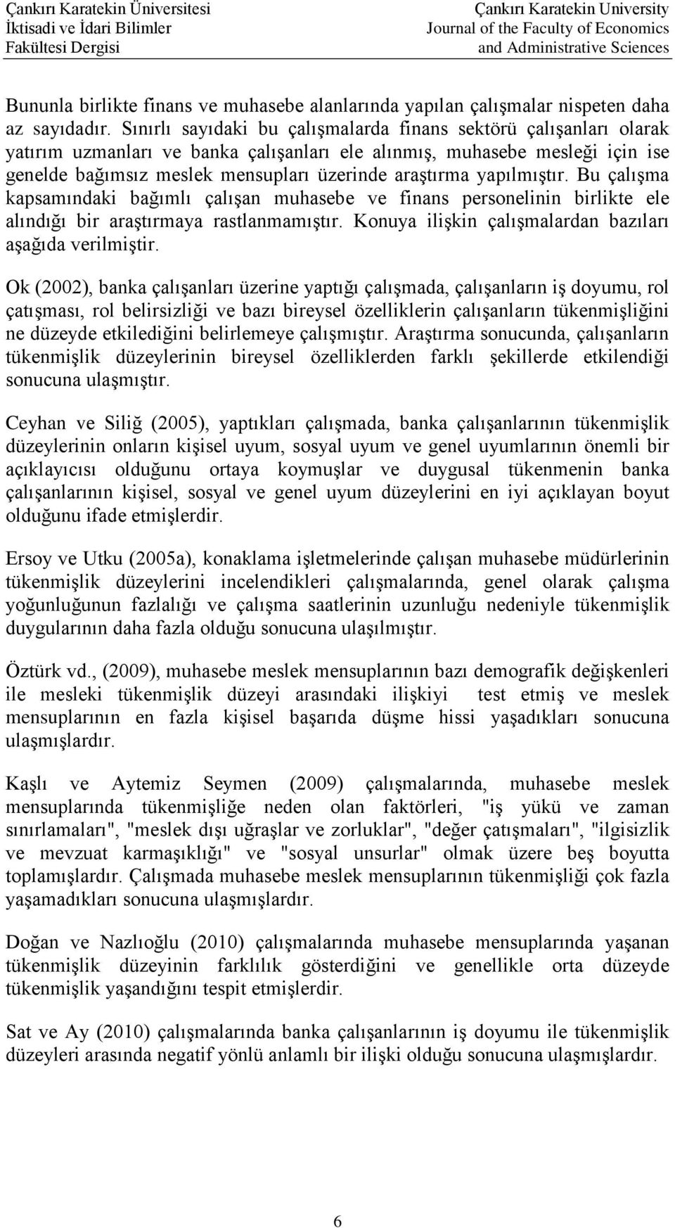 yapılmıştır. Bu çalışma kapsamındaki bağımlı çalışan muhasebe ve finans personelinin birlikte ele alındığı bir araştırmaya rastlanmamıştır. Konuya ilişkin çalışmalardan bazıları aşağıda verilmiştir.