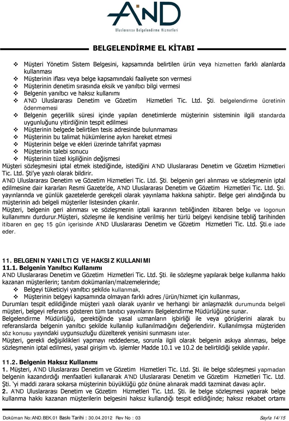 belgelendirme ücretinin ödenmemesi Belgenin geçerlilik süresi içinde yapılan denetimlerde müşterinin sisteminin ilgili standarda uygunluğunu yitirdiğinin tespit edilmesi Müşterinin belgede belirtilen