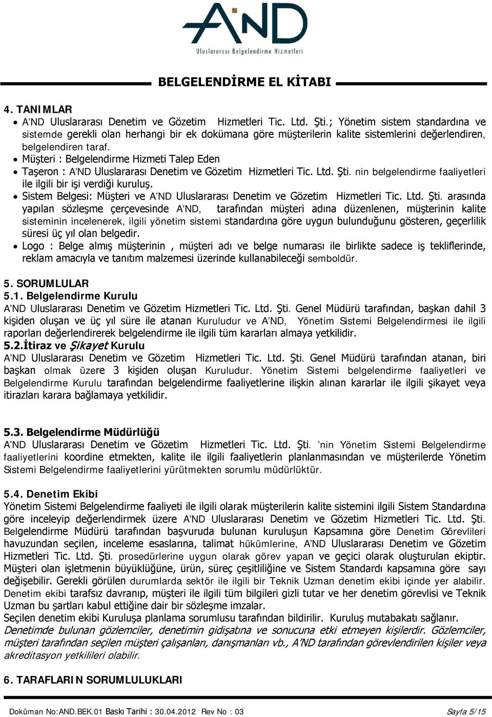 Müşteri : Belgelendirme Hizmeti Talep Eden Taşeron : A ND Uluslararası Denetim ve Gözetim Hizmetleri Tic. Ltd. Şti. nin belgelendirme faaliyetleri ile ilgili bir işi verdiği kuruluş.