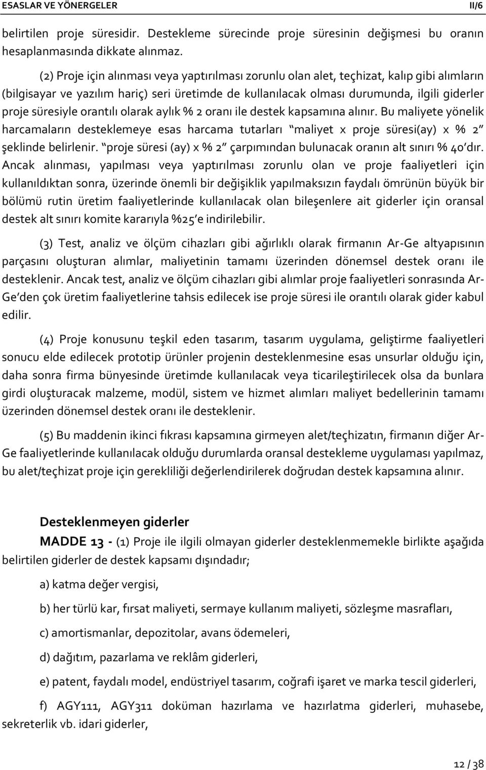 süresiyle orantılı olarak aylık % 2 oranı ile destek kapsamına alınır. Bu maliyete yönelik harcamaların desteklemeye esas harcama tutarları maliyet x proje süresi(ay) x % 2 şeklinde belirlenir.