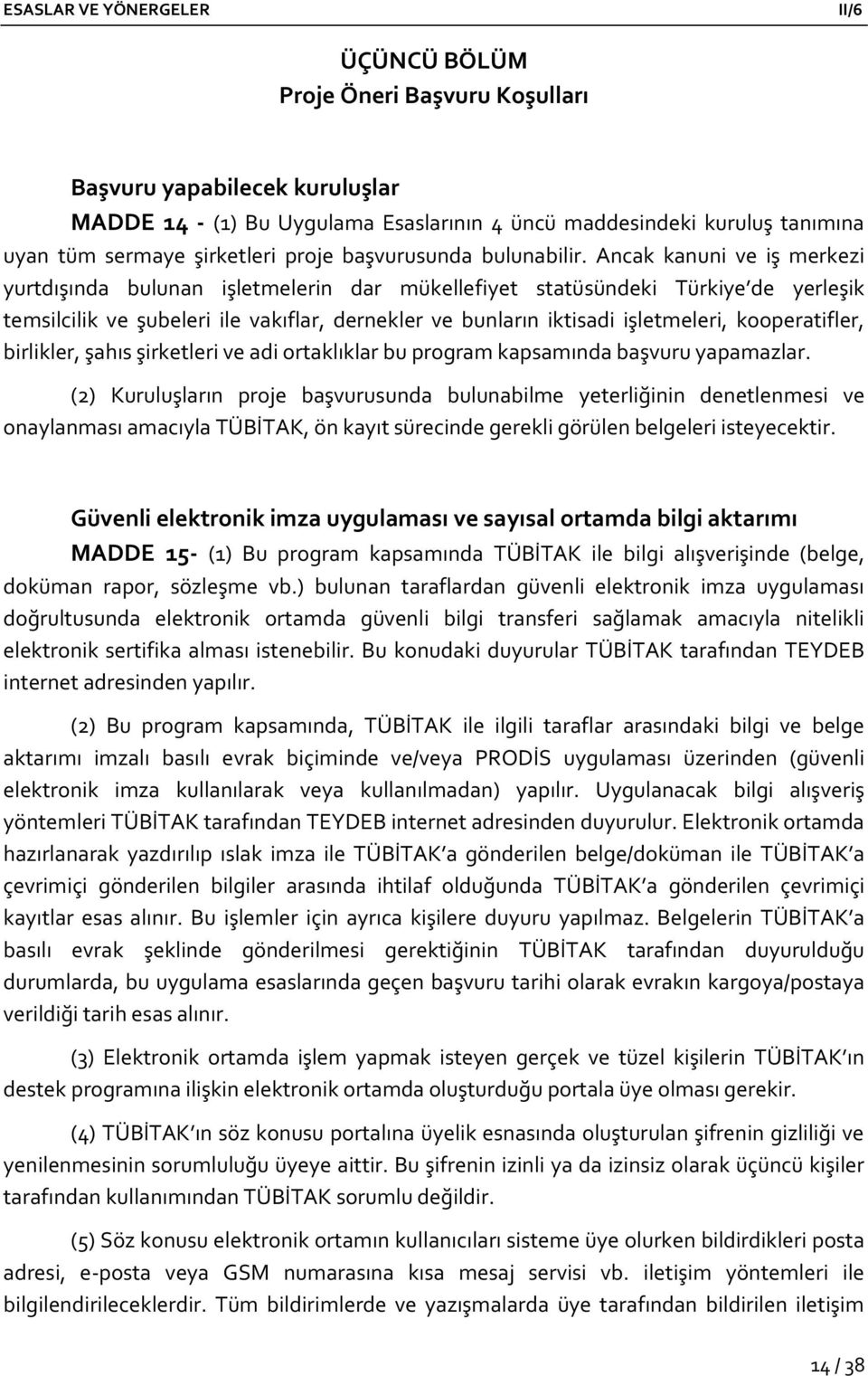 Ancak kanuni ve iş merkezi yurtdışında bulunan işletmelerin dar mükellefiyet statüsündeki Türkiye de yerleşik temsilcilik ve şubeleri ile vakıflar, dernekler ve bunların iktisadi işletmeleri,