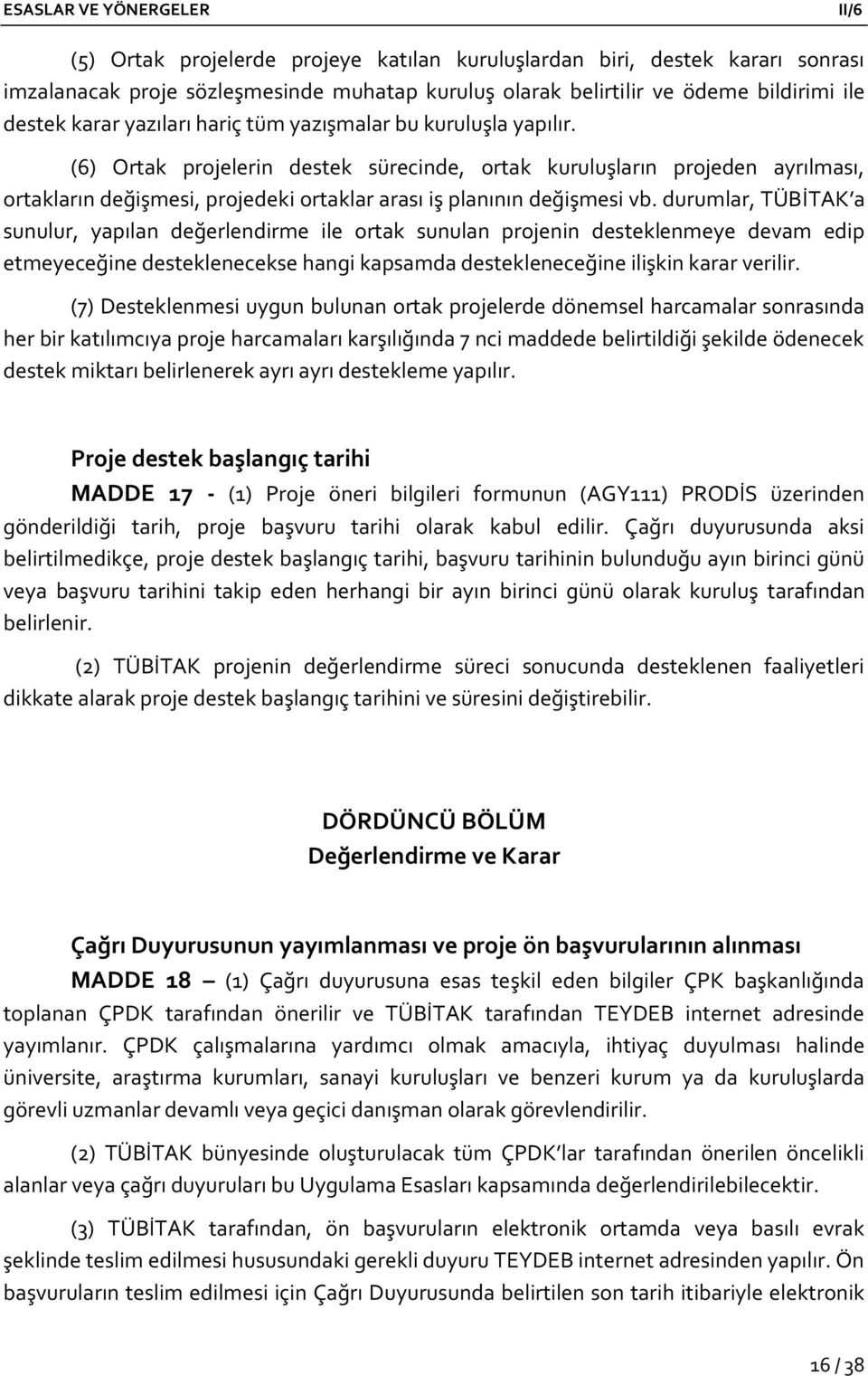 durumlar, TÜBİTAK a sunulur, yapılan değerlendirme ile ortak sunulan projenin desteklenmeye devam edip etmeyeceğine desteklenecekse hangi kapsamda destekleneceğine ilişkin karar verilir.