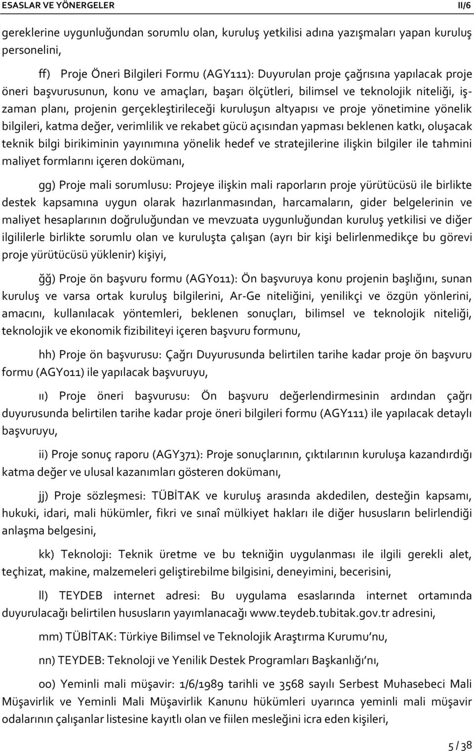 verimlilik ve rekabet gücü açısından yapması beklenen katkı, oluşacak teknik bilgi birikiminin yayınımına yönelik hedef ve stratejilerine ilişkin bilgiler ile tahmini maliyet formlarını içeren