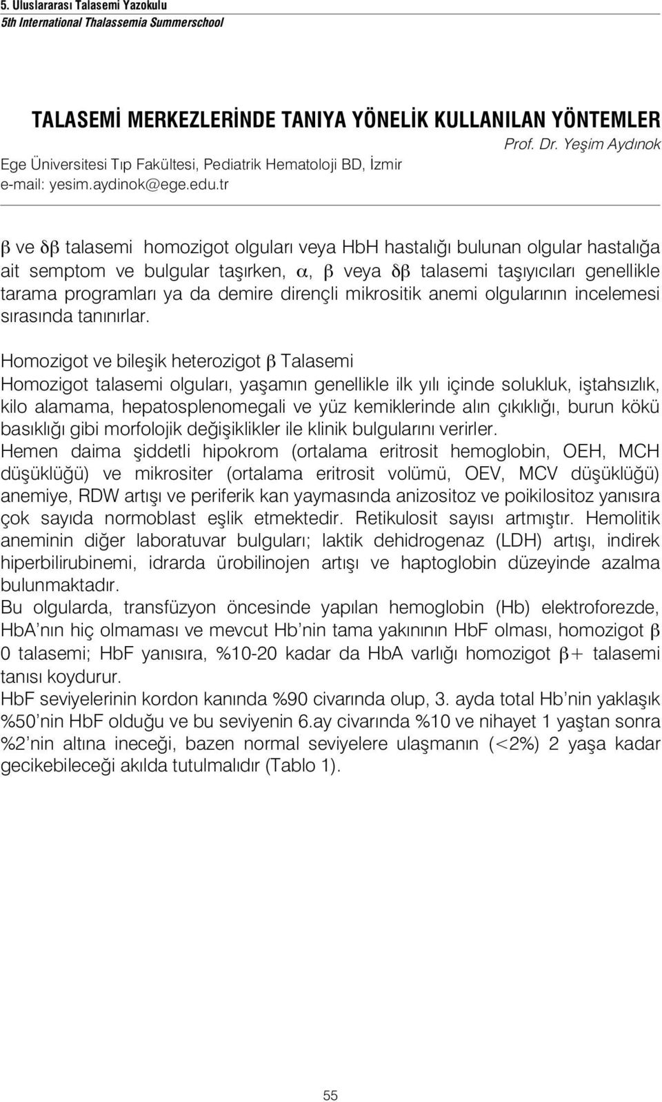 tr ve talasemi homozigot olguları veya HbH hastalı ı bulunan olgular hastalı a ait semptom ve bulgular ta ırken,, veya talasemi ta ıyıcıları genellikle tarama programları ya da demire dirençli