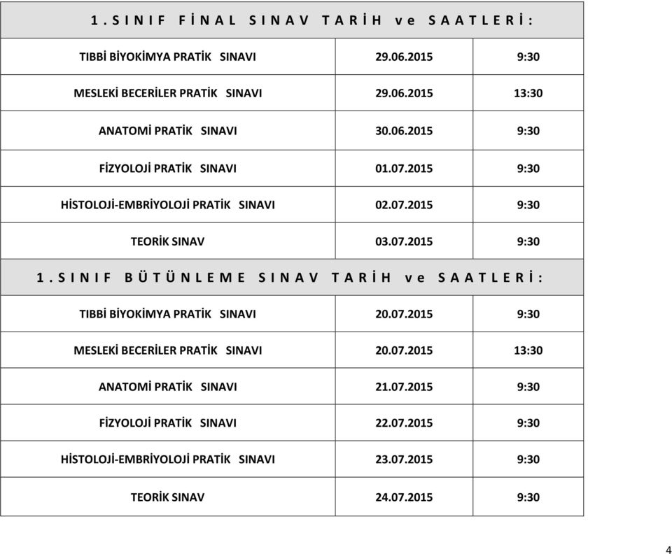 S I N I F B Ü T Ü N L E M E S I N A V T A R İ H v e S A A T L E R İ : TIBBİ BİYOKİMYA PRATİK SINAVI 20.07.2015 9:30 MESLEKİ BECERİLER PRATİK SINAVI 20.07.2015 13:30 ANATOMİ PRATİK SINAVI 21.