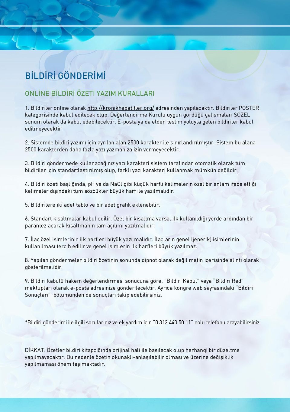 E-posta ya da elden teslim yoluyla gelen bildiriler kabul edilmeyecektir. 2. Sistemde bildiri yazımı için ayrılan alan 2500 karakter ile sınırlandırılmıştır.