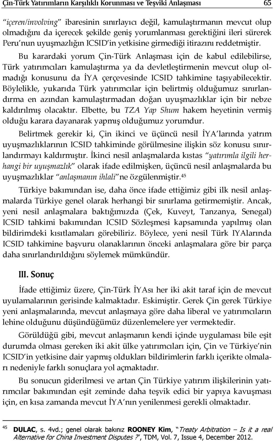 Bu karardaki yorum Çin-Türk Anlaşması için de kabul edilebilirse, Türk yatırımcıları kamulaştırma ya da devletleştirmenin mevcut olup olmadığı konusunu da İYA çerçevesinde ICSID tahkimine