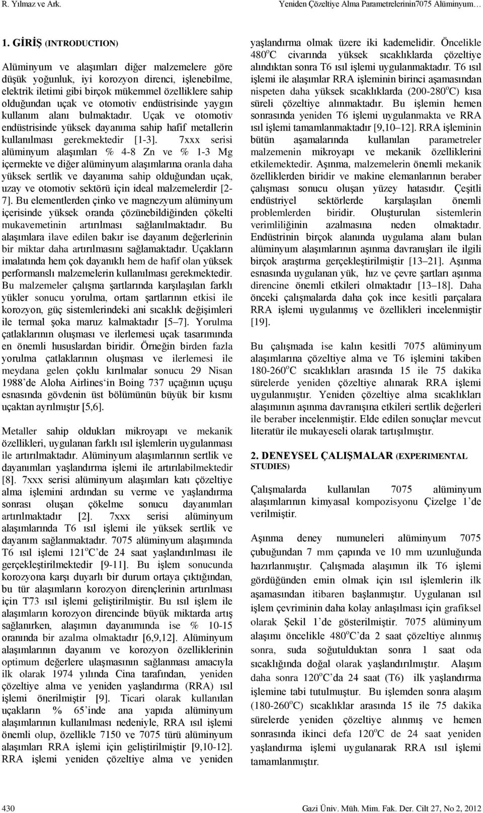 otomotiv endüstrisinde yaygın kullanım alanı bulmaktadır. Uçak ve otomotiv endüstrisinde yüksek dayanıma sahip hafif metallerin kullanılması gerekmektedir [1-3].