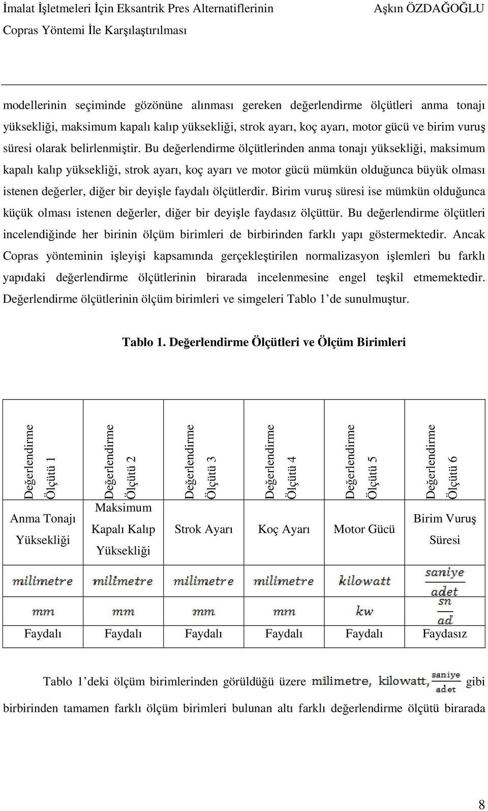 Bu değerlendirme ölçütlerinden anma tonajı yüksekliği, maksimum kapalı kalıp yüksekliği, strok ayarı, koç ayarı ve motor gücü mümkün olduğunca büyük olması istenen değerler, diğer bir deyişle faydalı