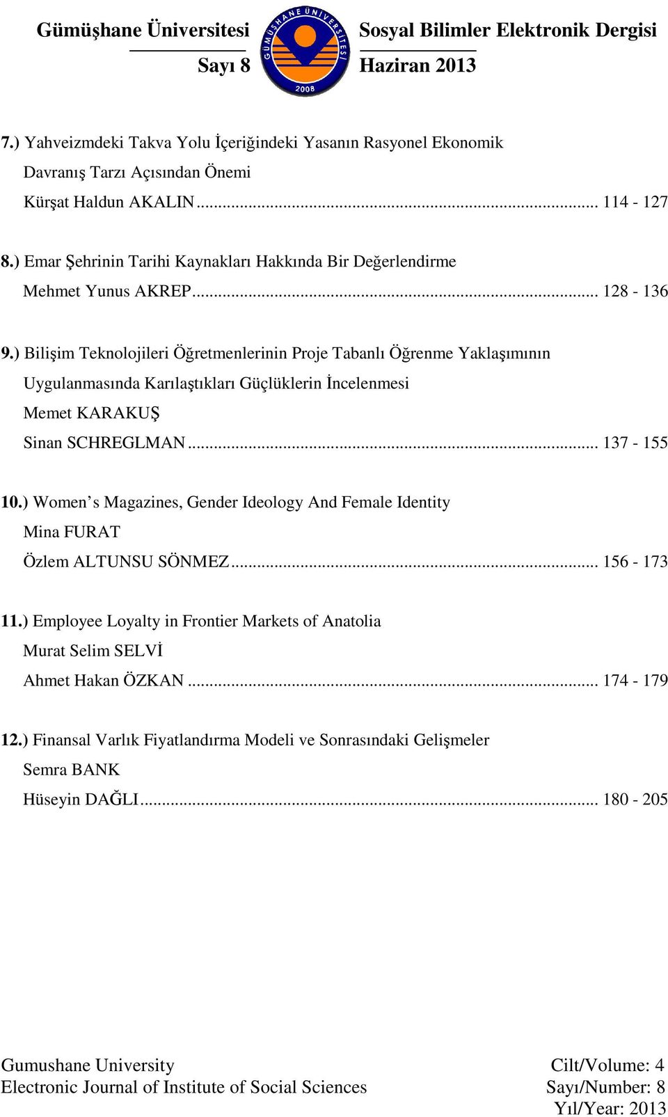 ) Bilişim Teknolojileri Öğretmenlerinin Proje Tabanlı Öğrenme Yaklaşımının Uygulanmasında Karılaştıkları Güçlüklerin İncelenmesi Memet KARAKUŞ Sinan SCHREGLMAN... 137-155 10.