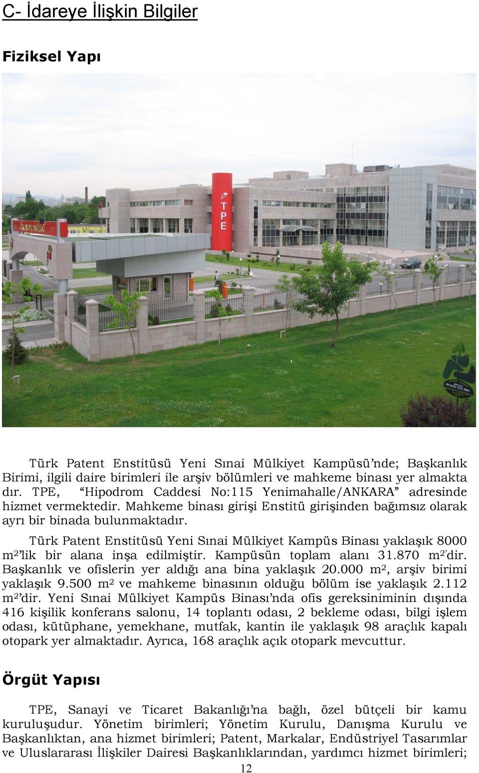 Türk Patent Enstitüsü Yeni Sınai Mülkiyet Kampüs Binası yaklaşık 8000 m 2 lik bir alana inşa edilmiştir. Kampüsün toplam alanı 31.870 m 2 dir. Başkanlık ve ofislerin yer aldığı ana bina yaklaşık 20.