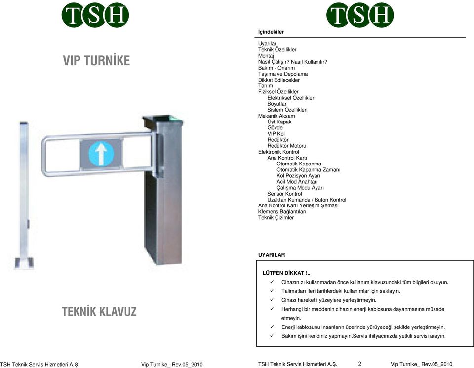 Elektronik Kontrol Ana Kontrol Kartı Otomatik Kapanma Otomatik Kapanma Zamanı Kol Pozisyon Ayarı Acil Mod Anahtarı Çalışma Modu Ayarı Sensör Kontrol Uzaktan Kumanda / Buton Kontrol Ana Kontrol Kartı