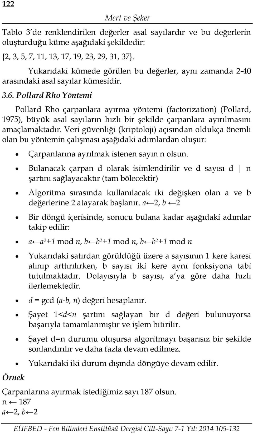 Pollard Rho Yöntemi Pollard Rho çarpanlara ayırma yöntemi (factorization) (Pollard, 1975), büyük asal sayıların hızlı bir şekilde çarpanlara ayırılmasını amaçlamaktadır.