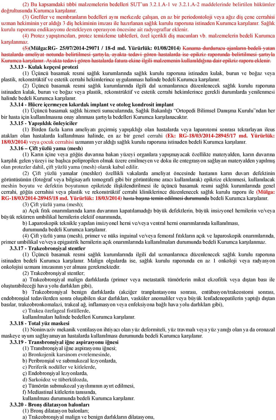 raporuna istinaden Kurumca karşılanır. Sağlık kurulu raporuna endikasyonu destekleyen operasyon öncesine ait radyograflar eklenir.