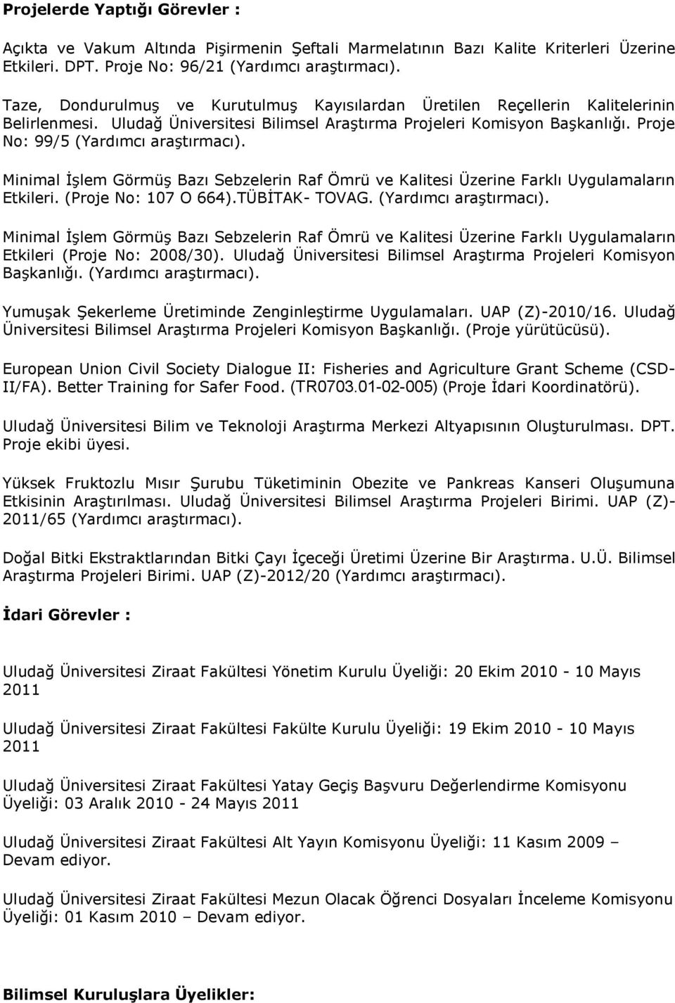 Proje No: 99/5 (Yardımcı araştırmacı). Minimal İşlem Görmüş Bazı Sebzelerin Raf Ömrü ve Kalitesi Üzerine Farklı Uygulamaların Etkileri. (Proje No: 107 O 664).TÜBİTAK- TOVAG. (Yardımcı araştırmacı). Minimal İşlem Görmüş Bazı Sebzelerin Raf Ömrü ve Kalitesi Üzerine Farklı Uygulamaların Etkileri (Proje No: 2008/30).