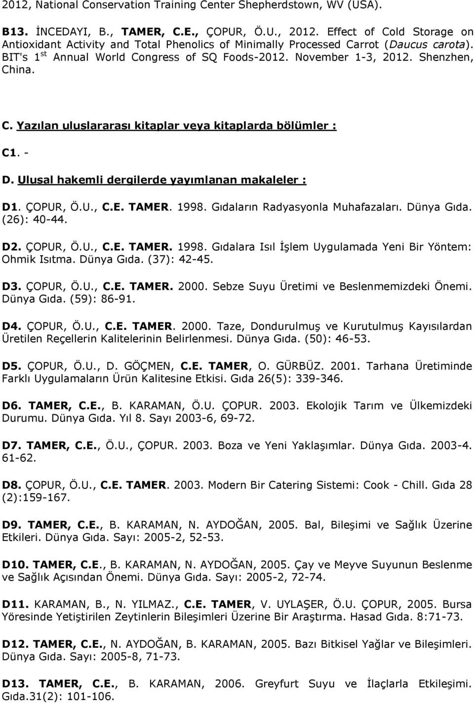 Shenzhen, China. C. Yazılan uluslararası kitaplar veya kitaplarda bölümler : C1. - D. Ulusal hakemli dergilerde yayımlanan makaleler : D1. ÇOPUR, Ö.U., C.E. TAMER. 1998.