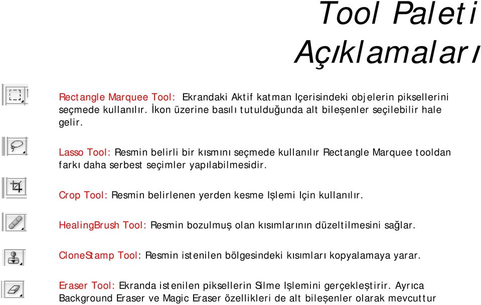 Lasso Tool: Resmin belirli bir kısmını seçmede kullanılır Rectangle Marquee tooldan farkı daha serbest seçimler yapılabilmesidir.