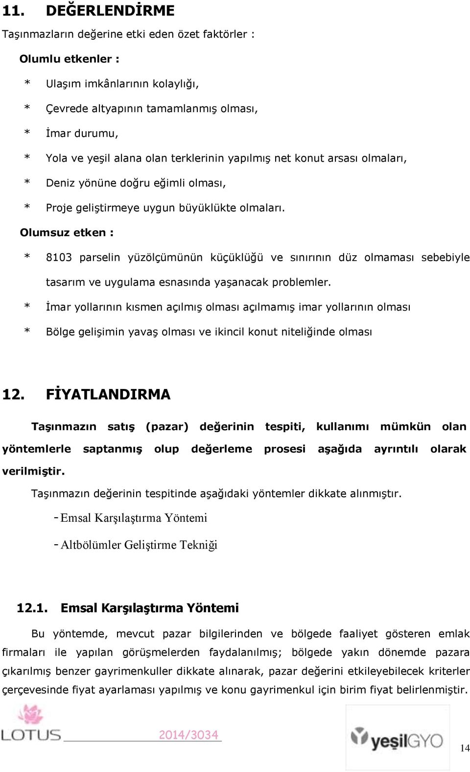 Olumsuz etken : * 8103 parselin yüzölçümünün küçüklüğü ve sınırının düz olmaması sebebiyle tasarım ve uygulama esnasında yaşanacak problemler.