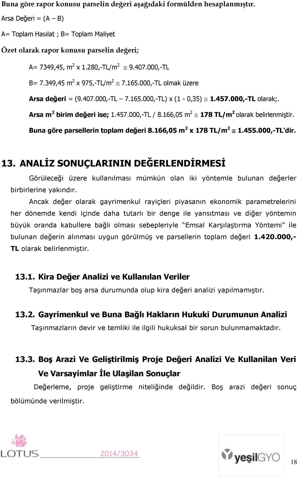 166,05 m 2 178 TL/m 2 olarak belirlenmiştir. Buna göre parsellerin toplam değeri 8.166,05 m 2 x 178 TL/m 2 1.455.000,-TL dir. 13.