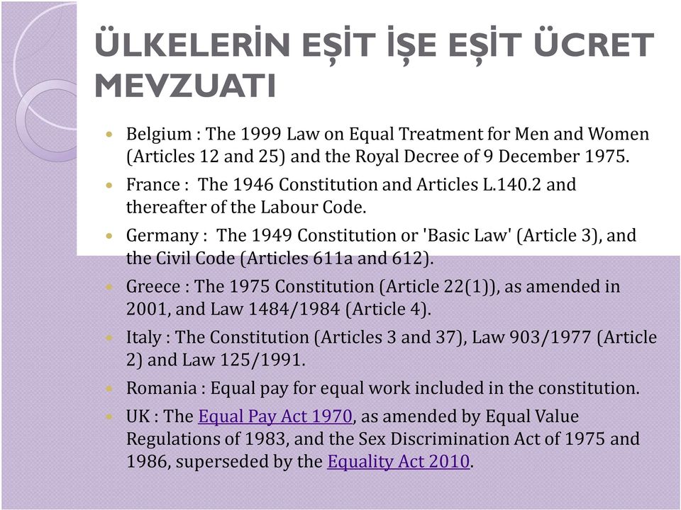 Greece : The 1975 Constitution (Article 22(1)), as amended in 2001, and Law 1484/1984 (Article 4). Italy : The Constitution (Articles 3 and 37), Law 903/1977 (Article 2) and Law 125/1991.