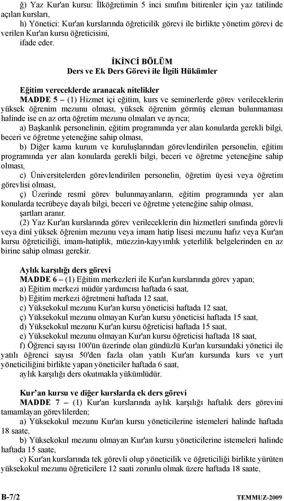 İKİNCİ BÖLÜM Ders ve Ek Ders Görevi ile İlgili Hükümler Eğitim vereceklerde aranacak nitelikler MADDE 5 (1) Hizmet içi eğitim, kurs ve seminerlerde görev verileceklerin yüksek öğrenim mezunu olması,