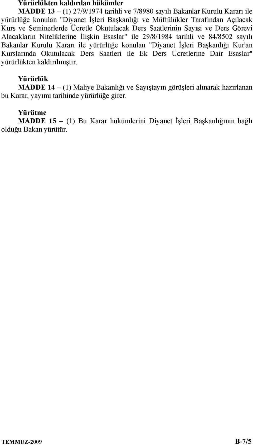 yürürlüğe konulan "Diyanet İşleri Başkanlığı Kur'an Kurslarında Okutulacak Ders Saatleri ile Ek Ders Ücretlerine Dair Esaslar" yürürlükten kaldırılmıştır.