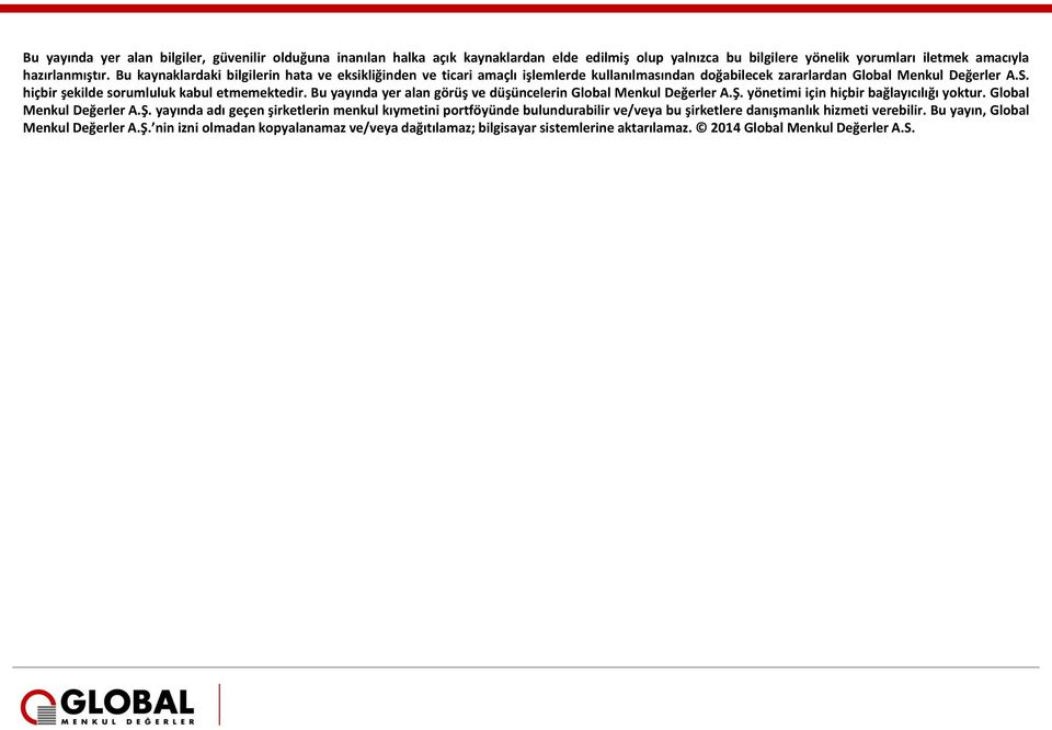 Bu yayında yer alan görüş ve düşüncelerin Global Menkul Değerler A.Ş. yönetimi için hiçbir bağlayıcılığı yoktur. Global Menkul Değerler A.Ş. yayında adı geçen şirketlerin menkul kıymetini portföyünde bulundurabilir ve/veya bu şirketlere danışmanlık hizmeti verebilir.