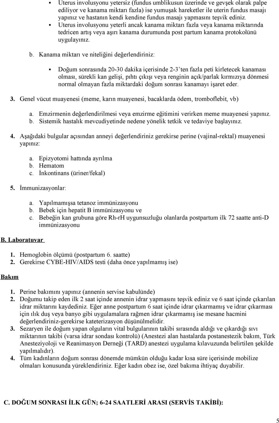 Kanama miktarı ve niteliğini değerlendiriniz: Dğum snrasında 20-30 dakika içerisinde 2-3 ten fazla peti kirletecek kanaması lması, sürekli kan gelişi, pıhtı çıkışı veya renginin açık/parlak kırmızıya