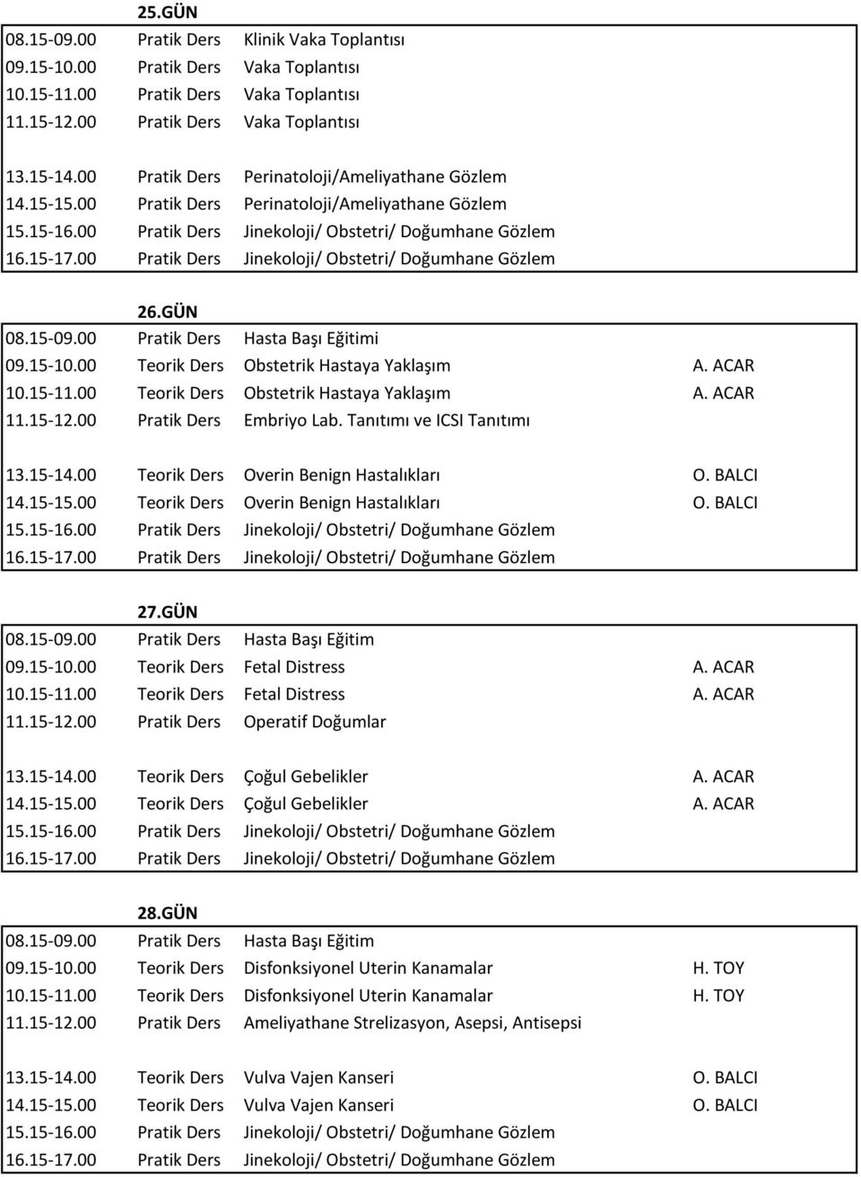 00 Teorik Ders Overin Benign Hastalıkları O. BALCI 27.GÜN 09.15-10.00 Teorik Ders Fetal Distress A. ACAR 10.15-11.00 Teorik Ders Fetal Distress A. ACAR 11.15-12.00 Pratik Ders Operatif Doğumlar 13.