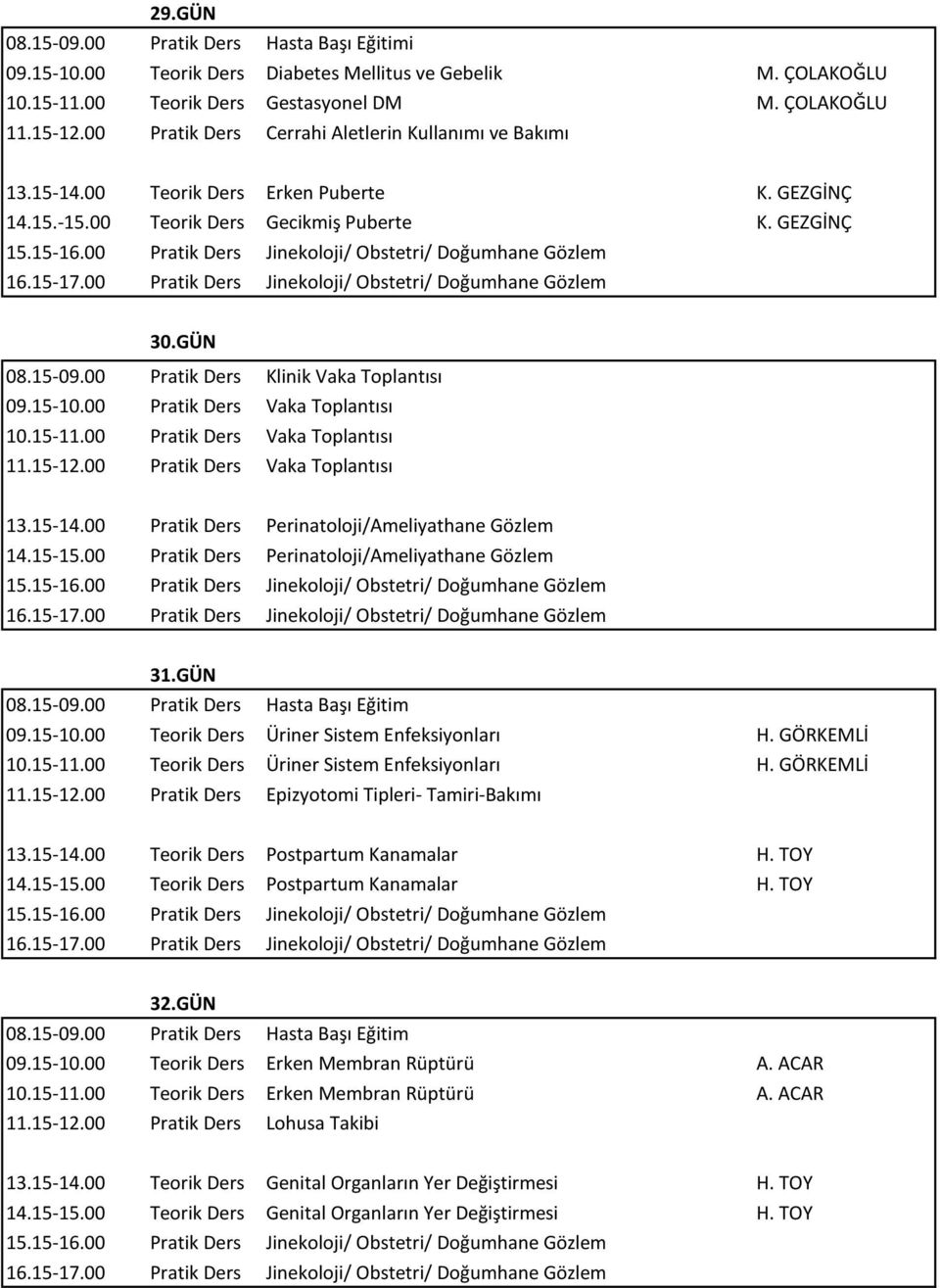 00 Pratik Ders Vaka Toplantısı 11.15-12.00 Pratik Ders Vaka Toplantısı 31.GÜN 09.15-10.00 Teorik Ders Üriner Sistem Enfeksiyonları H. GÖRKEMLİ 10.15-11.00 Teorik Ders Üriner Sistem Enfeksiyonları H. GÖRKEMLİ 11.