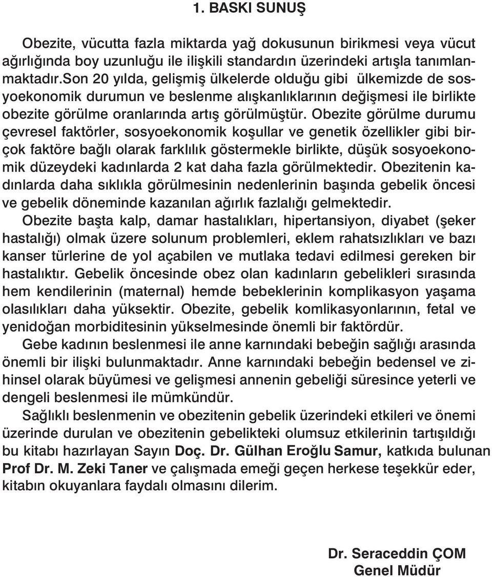 Obezite görülme durumu çevresel faktörler, sosyoekonomik koşullar ve genetik özellikler gibi birçok faktöre bağlı olarak farklılık göstermekle birlikte, düşük sosyoekonomik düzeydeki kadınlarda 2 kat