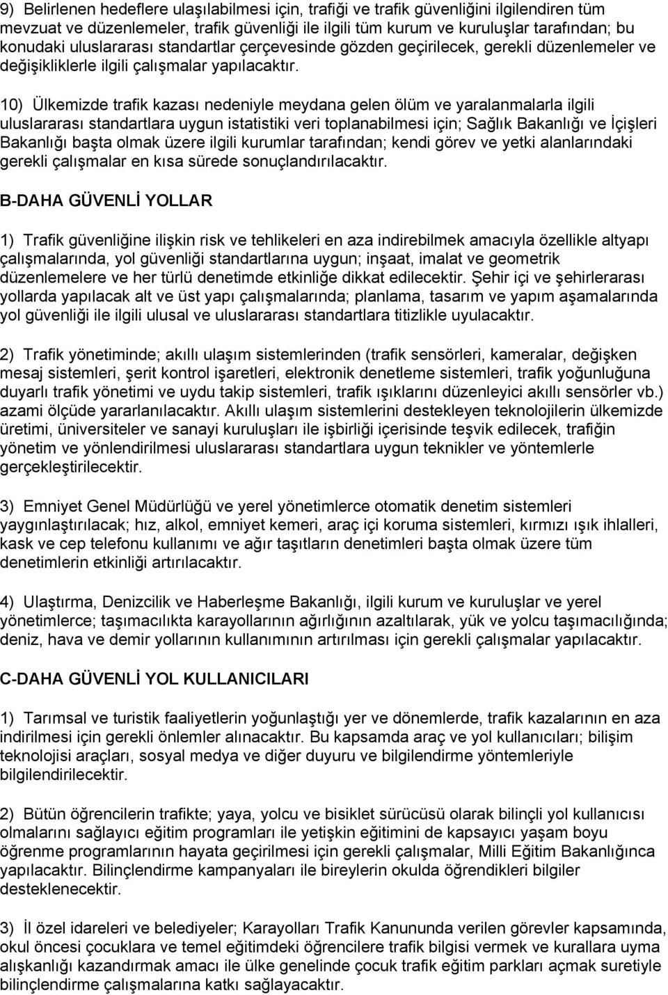 10) Ülkemizde trafik kazası nedeniyle meydana gelen ölüm ve yaralanmalarla ilgili uluslararası standartlara uygun istatistiki veri toplanabilmesi için; Sağlık Bakanlığı ve İçişleri Bakanlığı başta