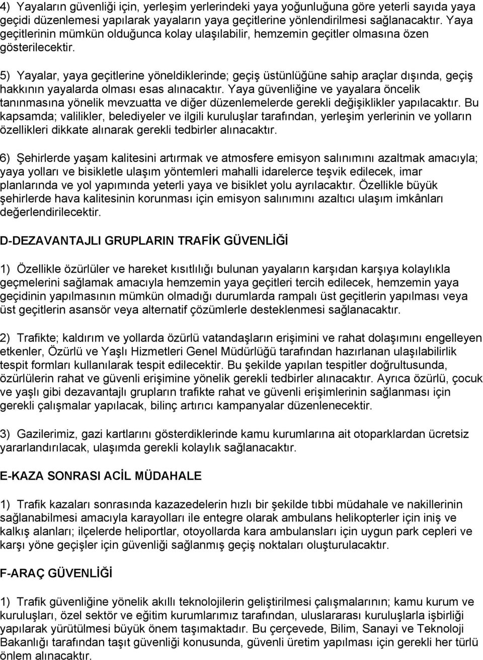 5) Yayalar, yaya geçitlerine yöneldiklerinde; geçiş üstünlüğüne sahip araçlar dışında, geçiş hakkının yayalarda olması esas alınacaktır.