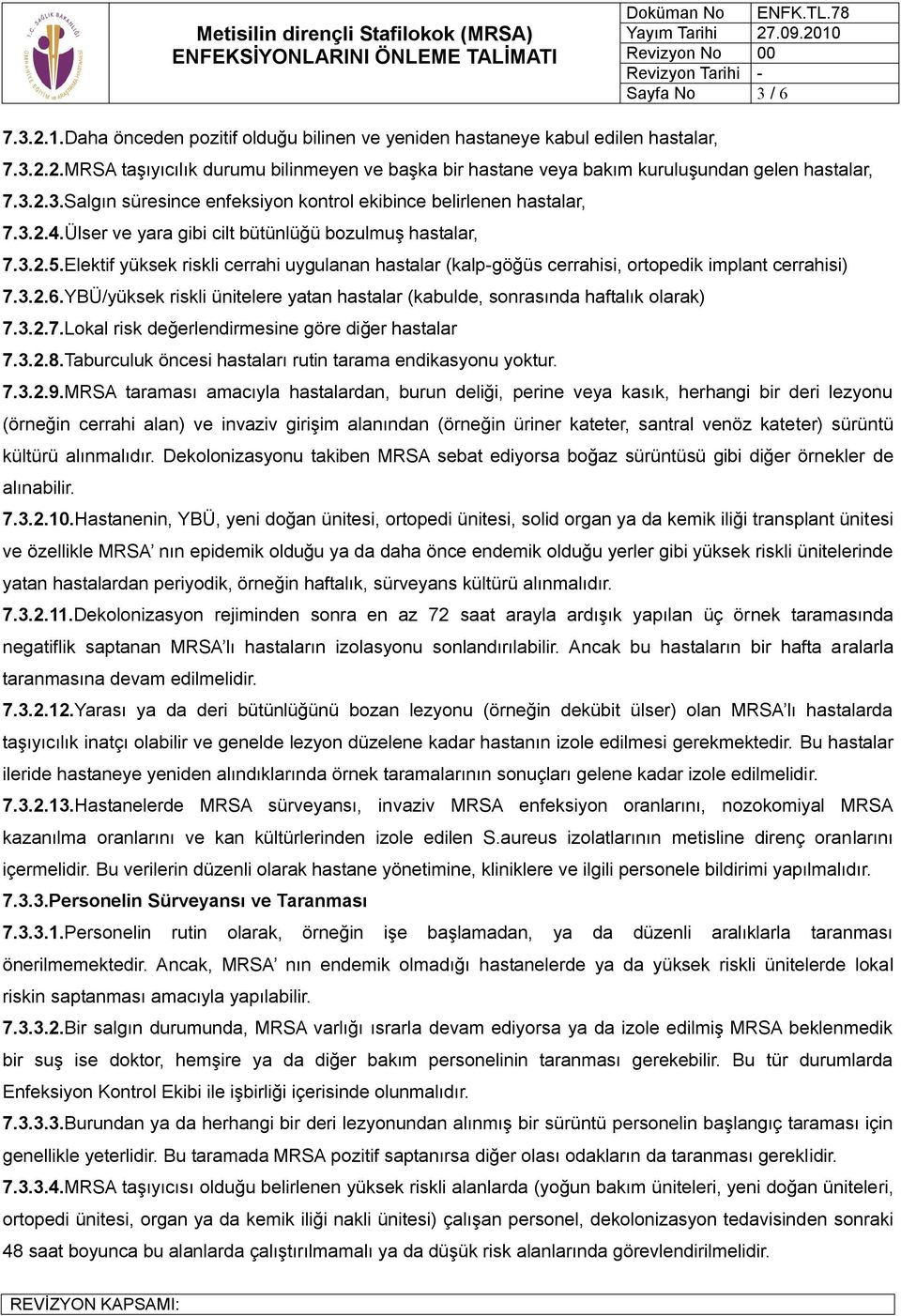 Elektif yüksek riskli cerrahi uygulanan hastalar (kalp-göğüs cerrahisi, ortopedik implant cerrahisi) 7.3.2.6.YBÜ/yüksek riskli ünitelere yatan hastalar (kabulde, sonrasında haftalık olarak) 7.3.2.7.Lokal risk değerlendirmesine göre diğer hastalar 7.