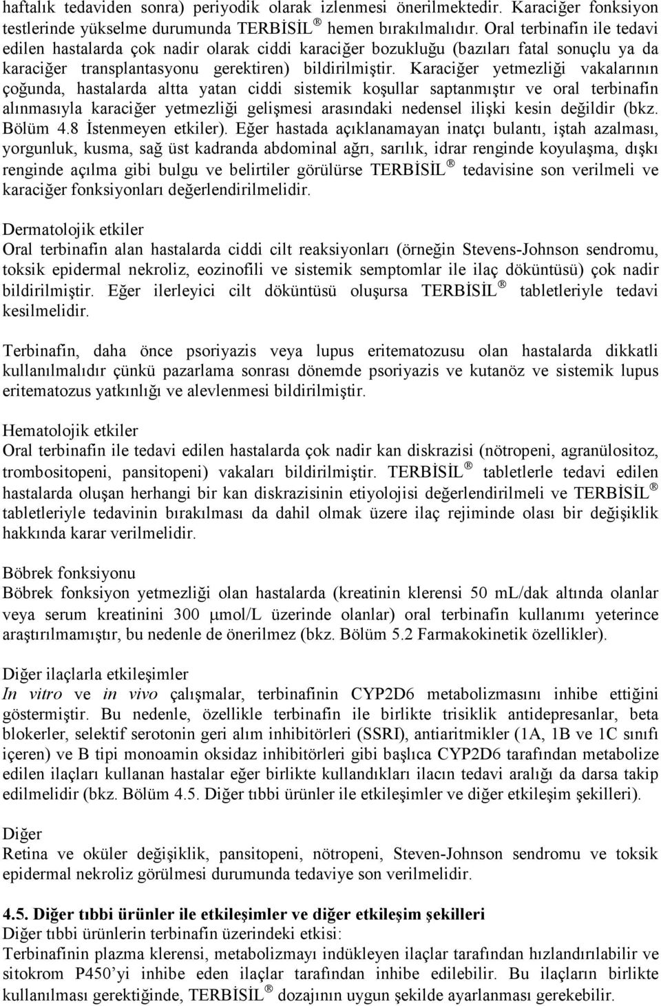 Karaciğer yetmezliği vakalarının çoğunda, hastalarda altta yatan ciddi sistemik koşullar saptanmıştır ve oral terbinafin alınmasıyla karaciğer yetmezliği gelişmesi arasındaki nedensel ilişki kesin