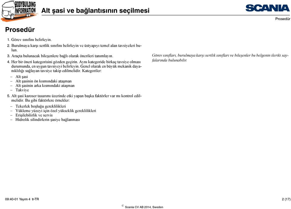 Genel olarak en büyük mekanik dayanıklılığı sağlayan tavsiye takip edilmelidir. Kategoriler: Alt şasi Alt şasinin ön kısmındaki ataşman Alt şasinin arka kısmındaki ataşman Takviye 5.