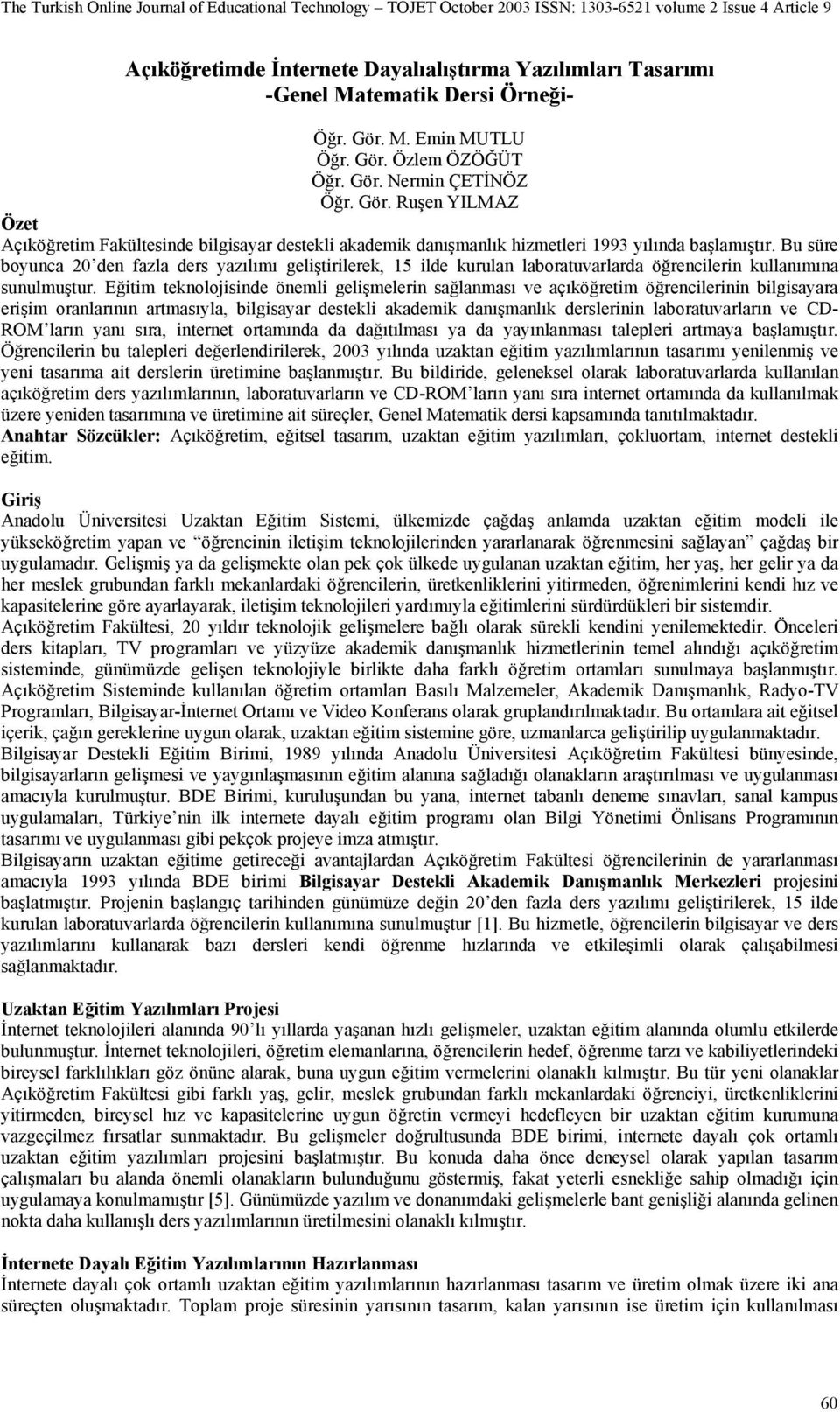 Bu süre boyunca 20 den fazla ders yazılımı geliştirilerek, 15 ilde kurulan laboratuvarlarda öğrencilerin kullanımına sunulmuştur.