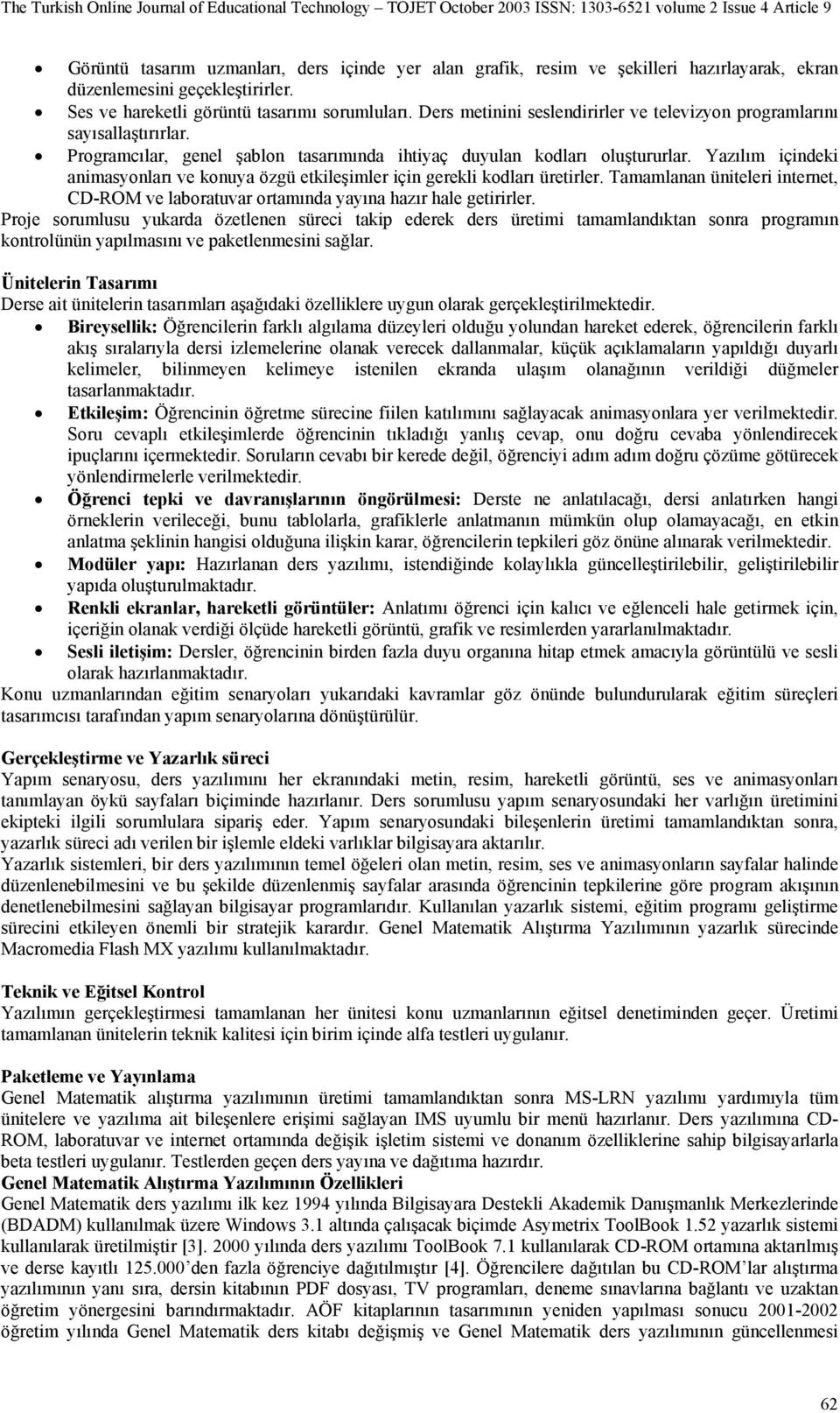 Yazılım içindeki animasyonları ve konuya özgü etkileşimler için gerekli kodları üretirler. Tamamlanan üniteleri internet, CD-ROM ve laboratuvar ortamında yayına hazır hale getirirler.