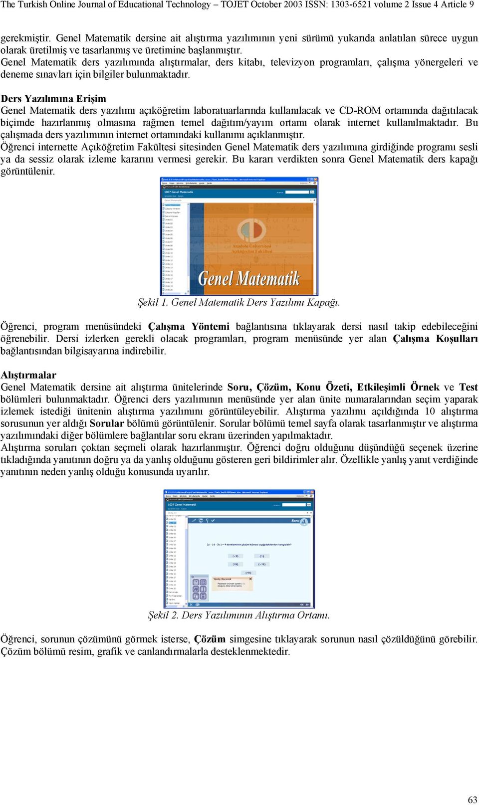 Ders Yazılımına Erişim Genel Matematik ders yazılımı açıköğretim laboratuarlarında kullanılacak ve CD-ROM ortamında dağıtılacak biçimde hazırlanmış olmasına rağmen temel dağıtım/yayım ortamı olarak