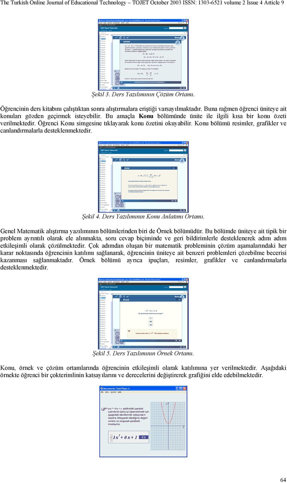 Konu bölümü resimler, grafikler ve canlandırmalarla desteklenmektedir. Şekil 4. Ders Yazılımının Konu Anlatımı Ortamı. Genel Matematik alıştırma yazılımının bölümlerinden biri de Örnek bölümüdür.