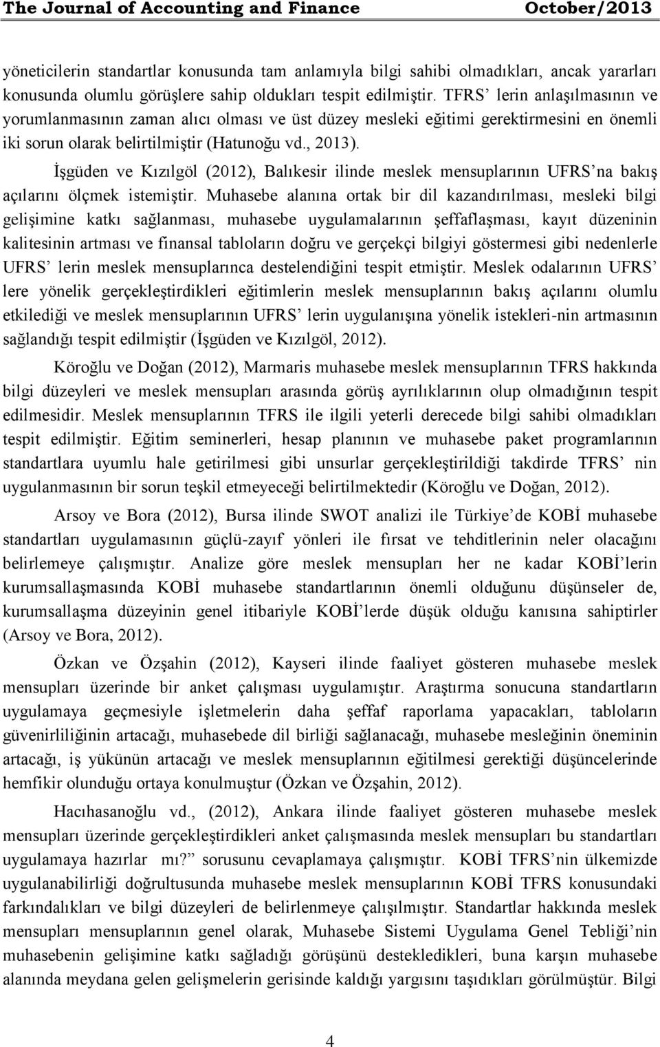 İşgüden ve Kızılgöl (2012), Balıkesir ilinde meslek mensuplarının UFRS na bakış açılarını ölçmek istemiştir.