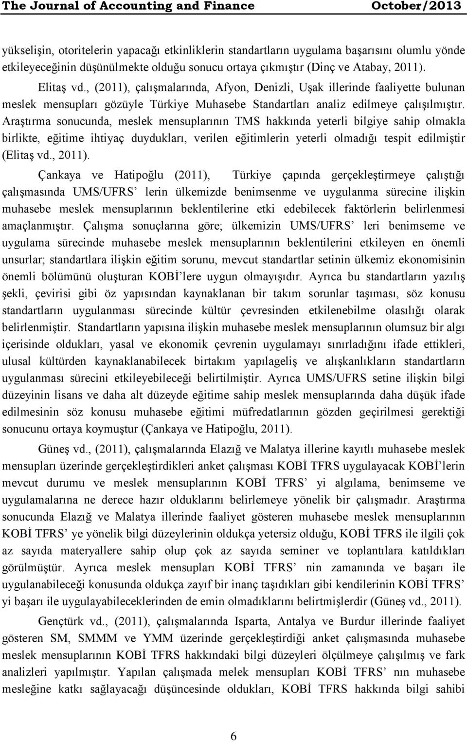 , (2011), çalışmalarında, Afyon, Denizli, Uşak illerinde faaliyette bulunan meslek mensupları gözüyle Türkiye Muhasebe Standartları analiz edilmeye çalışılmıştır.