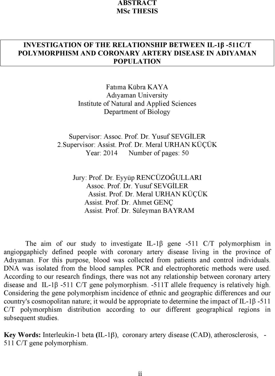 Prof. Dr. Yusuf SEVGİLER Assist. Prof. Dr. Meral URHAN KÜÇÜK Assist. Prof. Dr. Ahmet GENÇ Assist. Prof. Dr. Süleyman BAYRAM The aim of our study to investigate IL-1β gene -511 C/T polymorphism in angiopgaphicly defined people with coronary artery disease living in the province of Adıyaman.